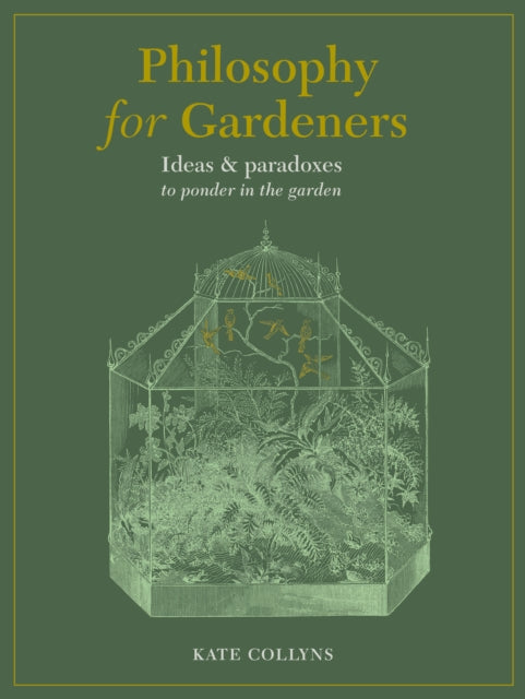 Philosophy for Gardeners : Ideas and paradoxes to ponder in the garden-9780711268210