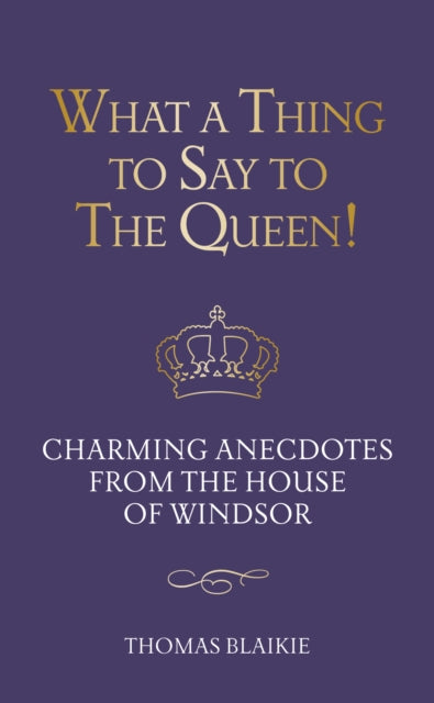 What a Thing to Say to the Queen! : Charming anecdotes from the House of Windsor-9780711285996