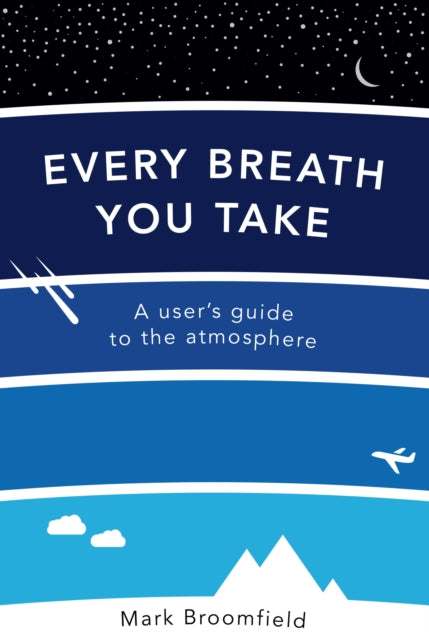 Every Breath You Take : A User's Guide to the Atmosphere-9780715653708