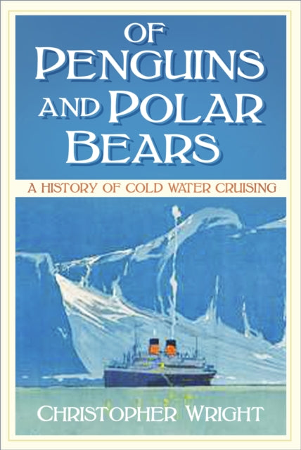 Of Penguins and Polar Bears : A History of Cold Water Cruising-9780750990578