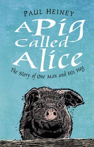 A Pig Called Alice : The Story of One Man and His Hog-9780750990639