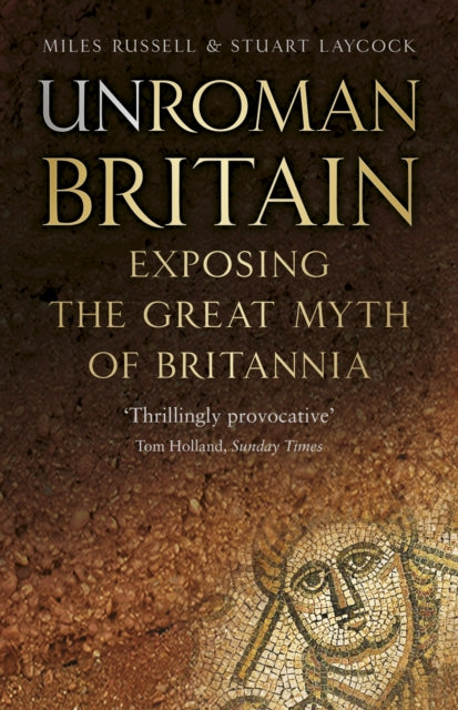 UnRoman Britain : Exposing the Great Myth of Britannia-9780750990813