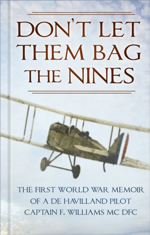 Don't Let Them Bag the Nines : The First World War Memoir of a de Havilland Pilot - Captain F. Williams MC DFC-9780750991315