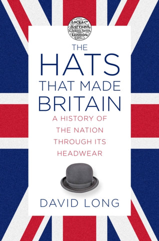The Hats that Made Britain : A History of the Nation Through its Headwear-9780750993814