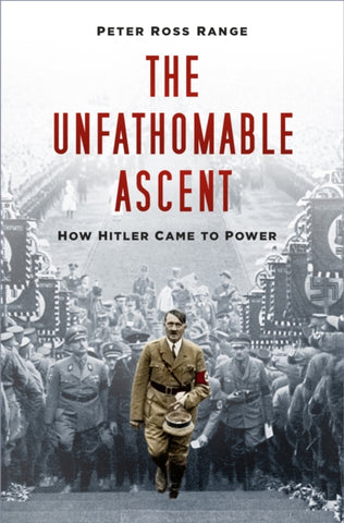 The Unfathomable Ascent : How Hitler Came to Power-9780750995184