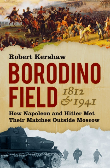Borodino Field 1812 & 1941 : How Napoleon and Hitler Met Their Matches Outside Moscow-9780750995955