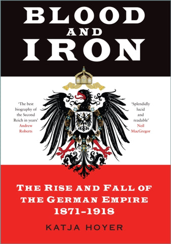 Blood and Iron : The Rise and Fall of the German Empire 1871-1918-9780750996228