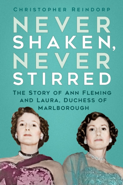 Never Shaken, Never Stirred : The Story of Ann Fleming and Laura, Duchess of Marlborough-9780750996303