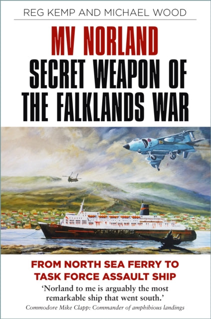 MV Norland, Secret Weapon of the Falklands War : From North Sea Ferry to Task Force Assault Ship-9780750997126