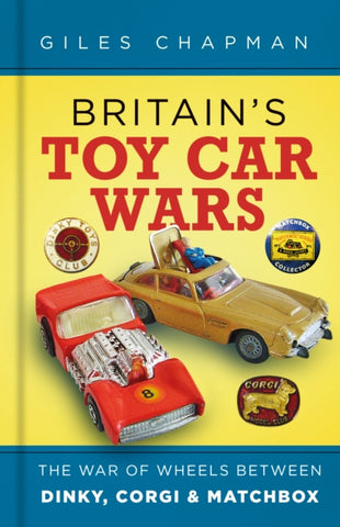 Britain's Toy Car Wars : The War of Wheels Between Dinky, Corgi and Matchbox-9780750997133