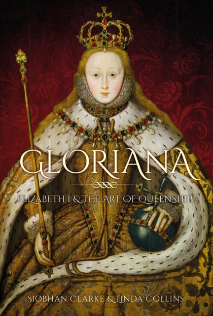 Gloriana : Elizabeth I and the Art of Queenship-9780750997546