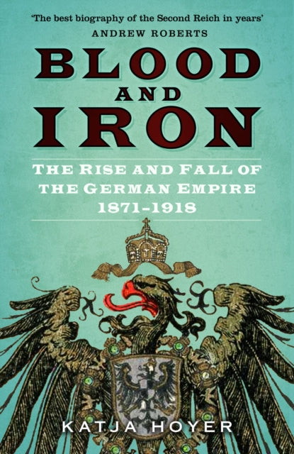 Blood and Iron : The Rise and Fall of the German Empire 1871-1918-9780750998598
