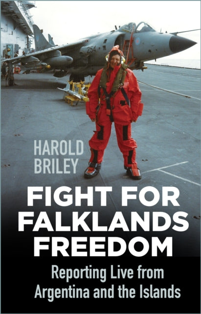 Fight for Falklands Freedom : Reporting Live from Argentina and the Islands-9780750999533