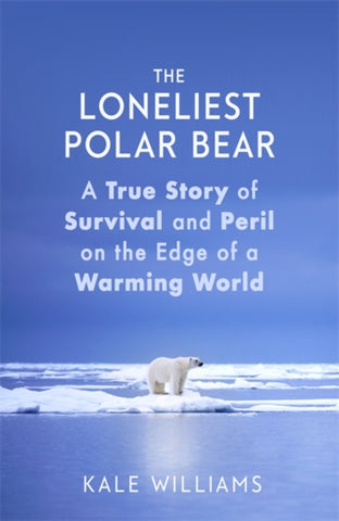 The Loneliest Polar Bear : A True Story of Survival and Peril on the Edge of a Warming World-9780751578416