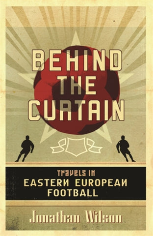 Behind the Curtain : Football in Eastern Europe-9780752879451