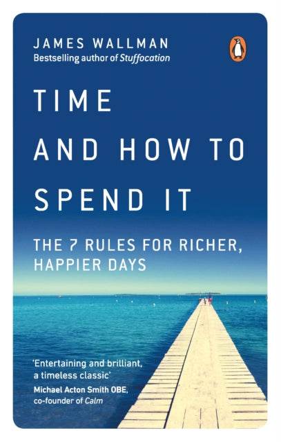 Time and How to Spend It : The 7 Rules for Richer, Happier Days-9780753552650