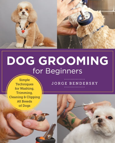 Dog Grooming for Beginners : Simple Techniques for Washing, Trimming, Cleaning & Clipping all Breeds of Dogs-9780760383964
