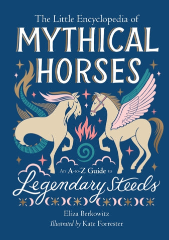 The Little Encyclopedia of Mythical Horses : An A-to-Z Guide to Legendary Steeds-9780762484898