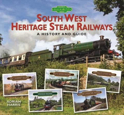 South West Heritage Steam Railways : A History and Guide-9780857042293