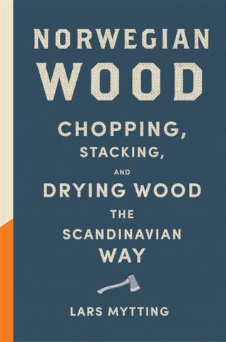 Norwegian Wood : Chopping, Stacking and Drying Wood the Scandinavian Way-9780857052551