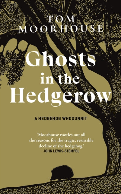 Ghosts in the Hedgerow : A Hedgehog Whodunnit - who or what is responsible for our favourite mammal's decline-9780857528445