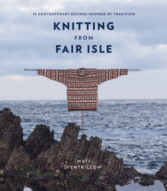 Knitting from Fair Isle : 15 contemporary designs inspired by tradition-9780857837486