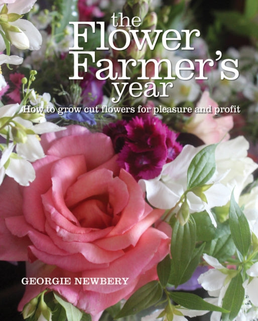 The Flower Farmer's Year : How to Grow Cut Flowers for Pleasure and Profit-9780857842336