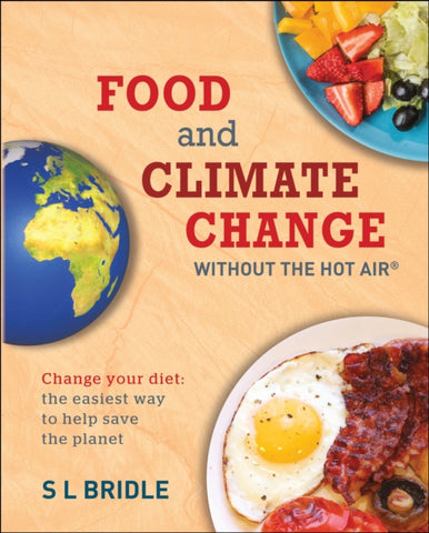 Food and Climate Change without the hot air : Change Your Diet: the Easiest Way to Help Save the Planet-9780857845030