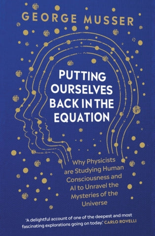 Putting Ourselves Back in the Equation : Why Physicists Are Studying Human Consciousness and AI to Unravel the Mysteries of the Universe-9780861547197