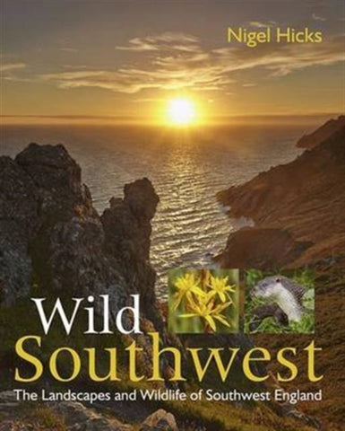 Wild Southwest : The Landscapes and Wildlife of Southwest England-9780992797010
