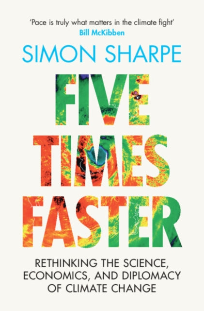 Five Times Faster : Rethinking the Science, Economics, and Diplomacy of Climate Change-9781009326490