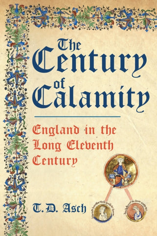 The Century of Calamity : England in the Long Eleventh Century-9781398101234