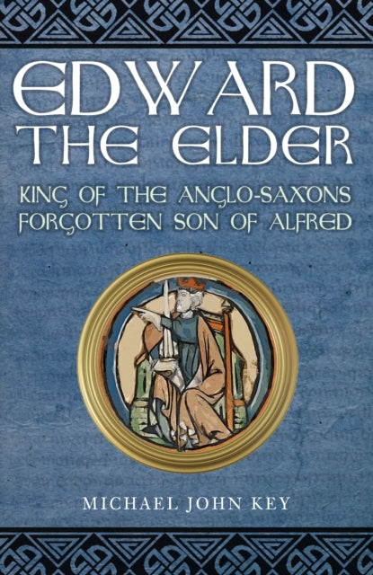 Edward the Elder : King of the Anglo-Saxons, Forgotten Son of Alfred-9781398112384
