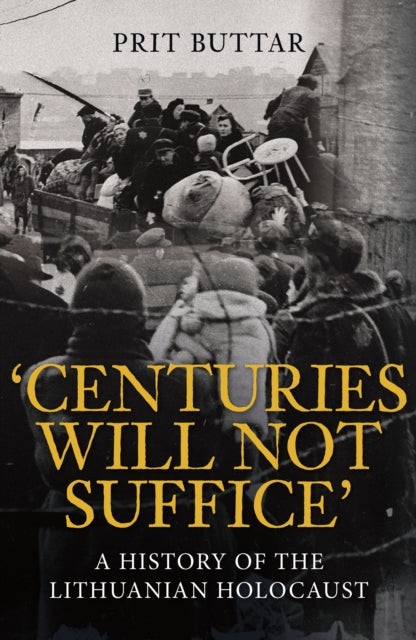 Centuries Will Not Suffice : A History of the Lithuanian Holocaust-9781398115156