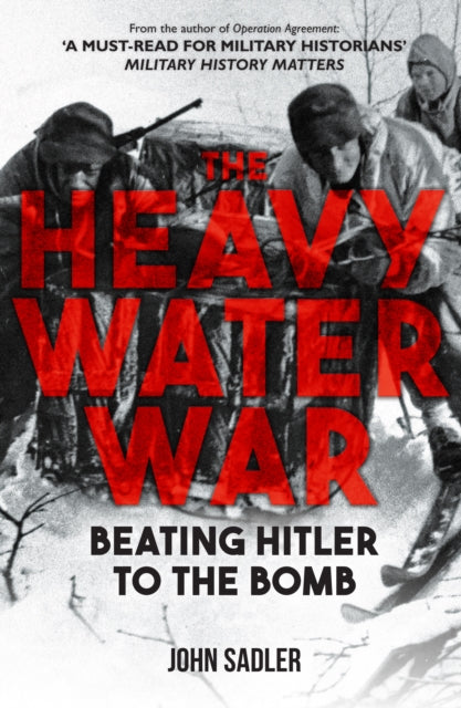 The Heavy Water War : Beating Hitler to the Bomb-9781398117679