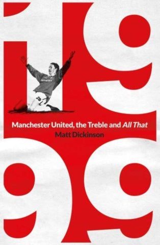 1999: Manchester United, the Treble and All That-9781398503809