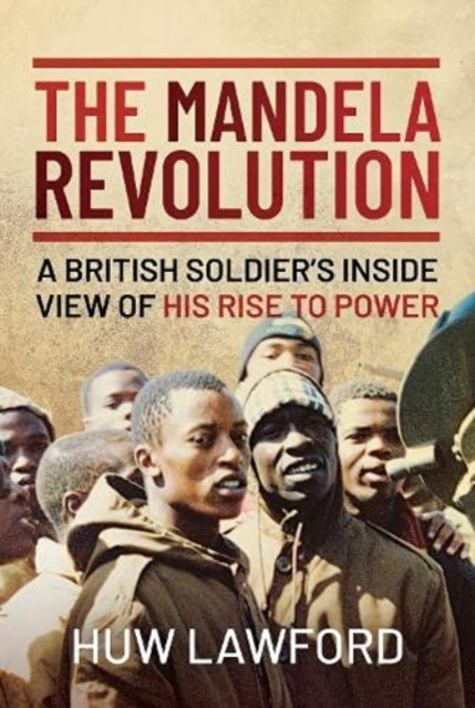 The Mandela Revolution : A British Soldier's Inside View of His Rise to Power-9781399009058
