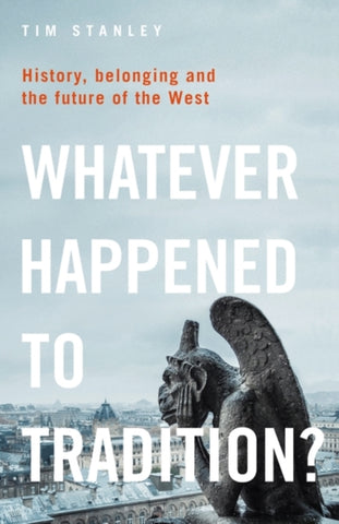 Whatever Happened to Tradition? : History, Belonging and the Future of the West-9781399404877