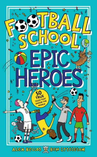 Football School Epic Heroes : 50 true tales that shook the world-9781406386653