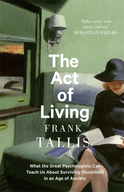 The Act of Living : What the Great Psychologists Can Teach Us About Surviving Discontent in an Age of Anxiety-9781408711378