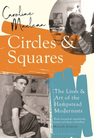 Circles and Squares : The Lives and Art of the Hampstead Modernists-9781408889688