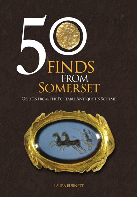 50 Finds From Somerset : Objects from the Portable Antiquities Scheme-9781445662367