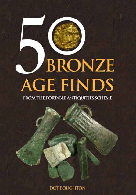 50 Bronze Age Finds : From the Portable Antiquities Scheme-9781445682013