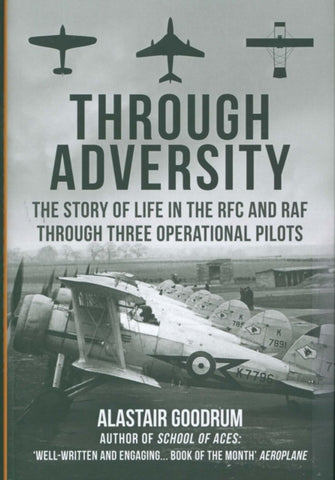 Through Adversity : The Story of Life in the RFC and RAF Through Three Operational Pilots-9781445695457