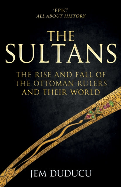 The Sultans : The Rise and Fall of the Ottoman Rulers and Their World: A 600-Year History-9781445699141
