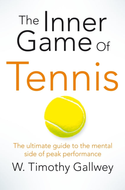 The Inner Game of Tennis : The Ultimate Guide to the Mental Side of Peak Performance-9781447288503
