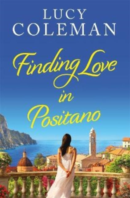 Finding Love in Positano : The BRAND NEW escapist, romantic read from author Lucy Coleman-9781471411601