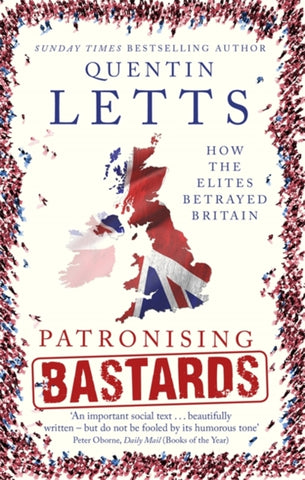 Patronising Bastards : How the Elites Betrayed Britain-9781472127365