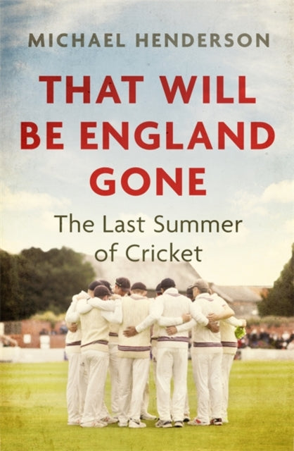 That Will Be England Gone : The Last Summer of Cricket-9781472132871