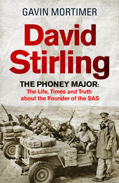 David Stirling : The Phoney Major: The Life, Times and Truth about the Founder of the SAS-9781472134592